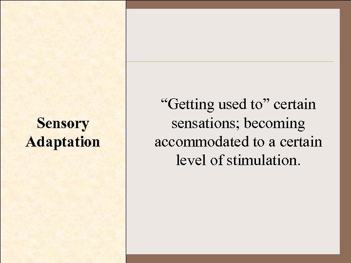 Sensory Adaptation “Getting used to” certain sensations; becoming accommodated to a certain level of