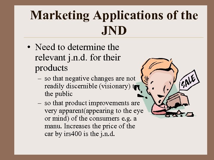 Marketing Applications of the JND • Need to determine the relevant j. n. d.