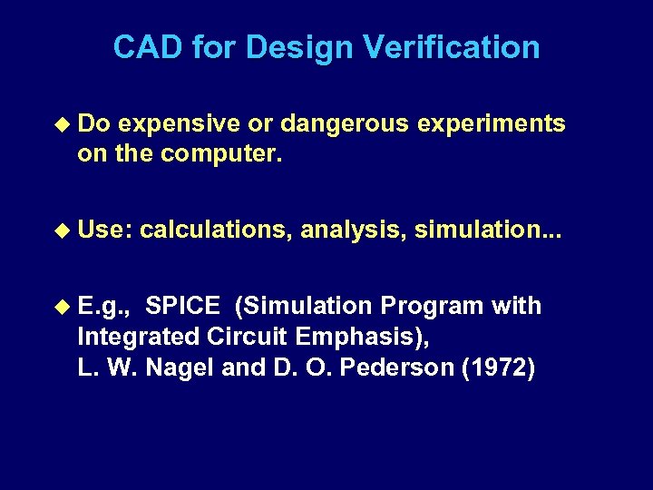 CAD for Design Verification u Do expensive or dangerous experiments on the computer. u
