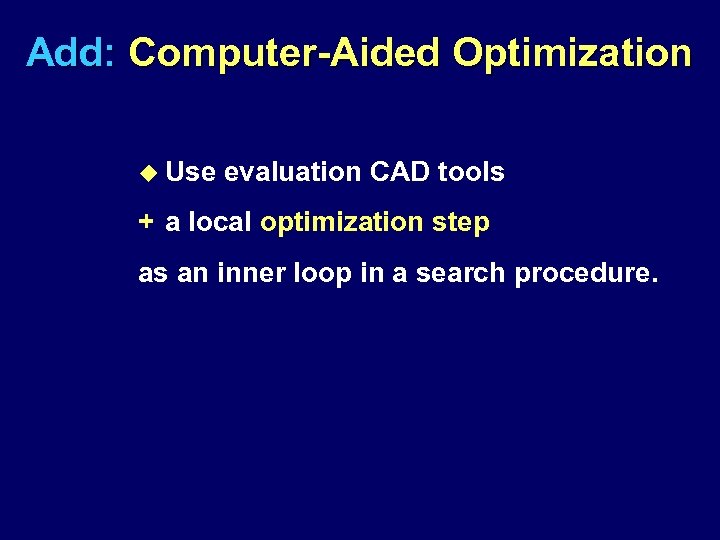 Add: Computer-Aided Optimization u Use evaluation CAD tools + a local optimization step as