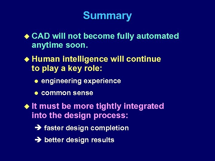 Summary u CAD will not become fully automated anytime soon. u Human intelligence will