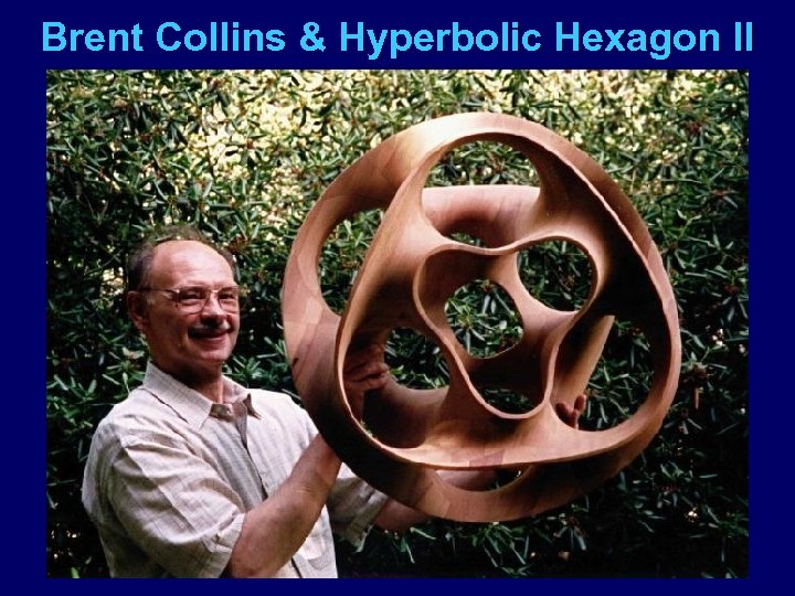Brent Collins & Hyperbolic Hexagon II 