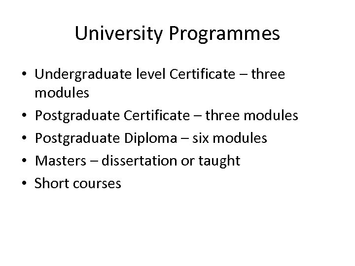 University Programmes • Undergraduate level Certificate – three modules • Postgraduate Diploma – six