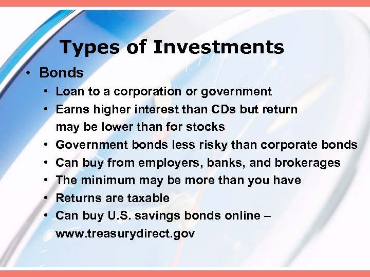 Types of Investments • Bonds • Loan to a corporation or government • Earns