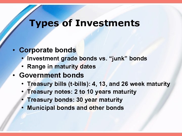 Types of Investments • Corporate bonds • Investment grade bonds vs. “junk” bonds •