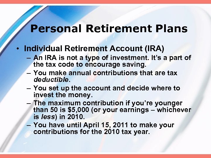 Personal Retirement Plans • Individual Retirement Account (IRA) – An IRA is not a