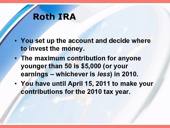 Roth IRA • You set up the account and decide where to invest the