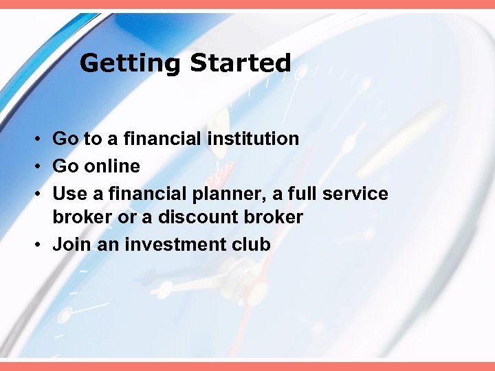 Getting Started • Go to a financial institution • Go online • Use a