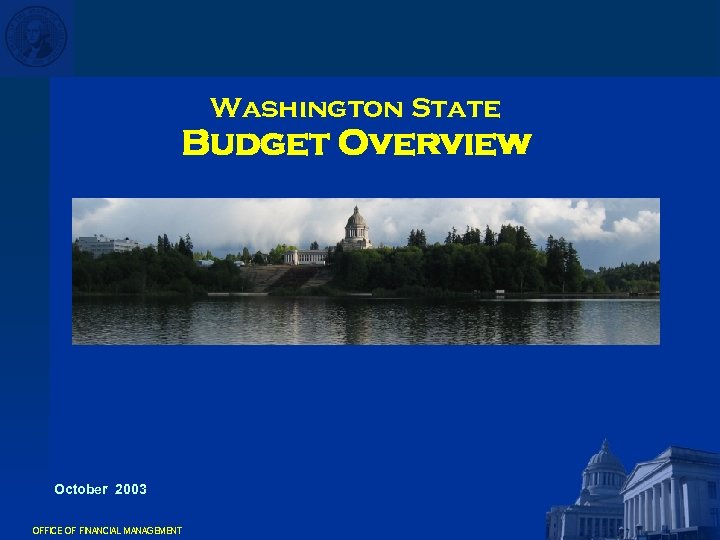 Washington State Budget Overview October 2003 OFFICE OF FINANCIAL MANAGEMENT 