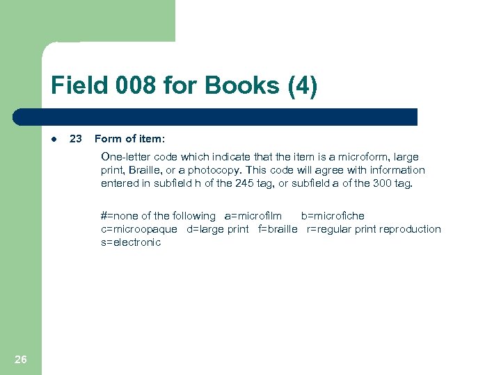 Field 008 for Books (4) l 23 Form of item: One-letter code which indicate
