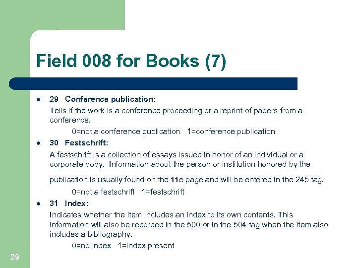Field 008 for Books (7) l l 29 Conference publication: Tells if the work