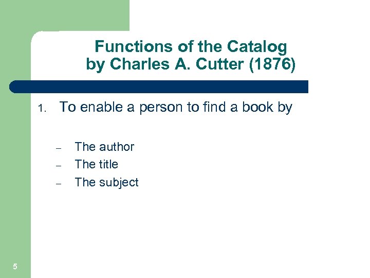 Functions of the Catalog by Charles A. Cutter (1876) 1. To enable a person