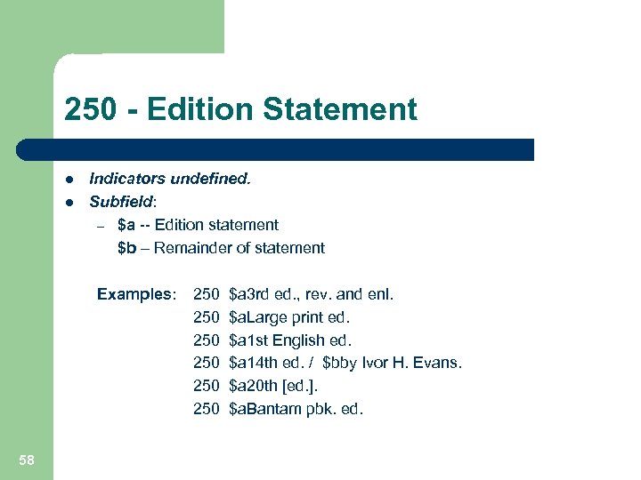250 - Edition Statement l l Indicators undefined. Subfield: – $a -- Edition statement