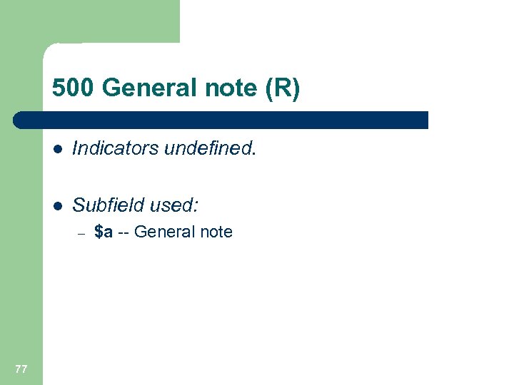 500 General note (R) l Indicators undefined. l Subfield used: – 77 $a --