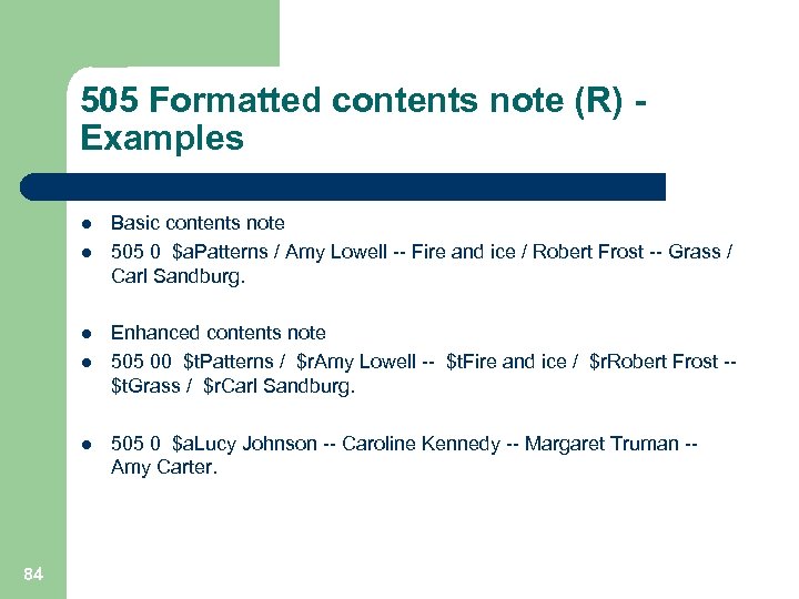 505 Formatted contents note (R) - Examples l l l 84 Basic contents note