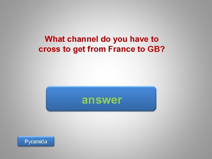 What channel do you have to cross to get from France to GB? answer