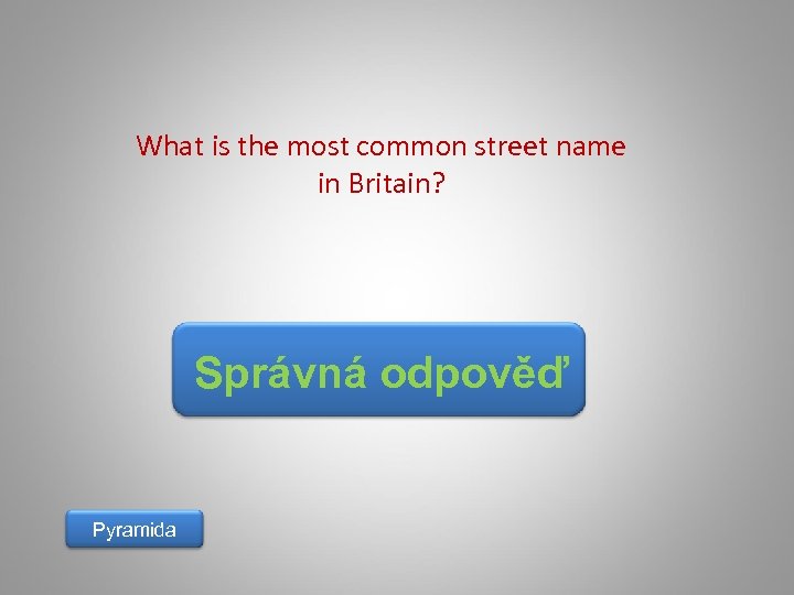 What is the most common street name in Britain? Správná odpověď Pyramida 