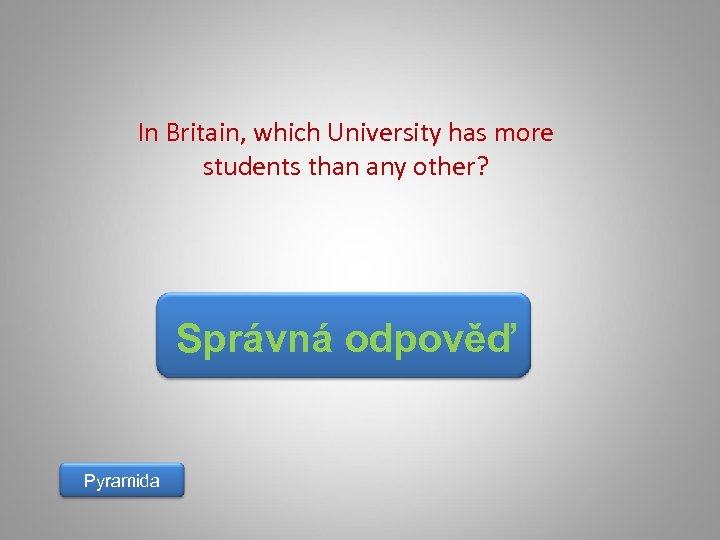 In Britain, which University has more students than any other? Správná odpověď Pyramida 