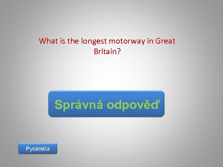 What is the longest motorway in Great Britain? Správná odpověď Pyramida 