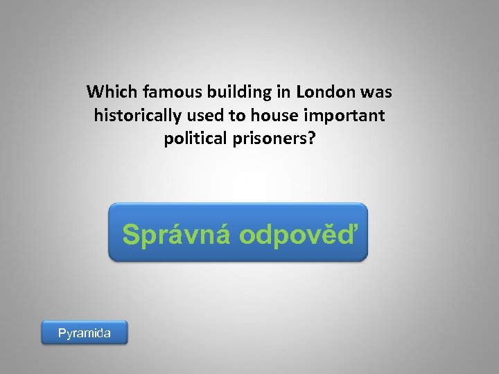 Which famous building in London was historically used to house important political prisoners? Správná