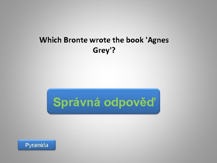 Which Bronte wrote the book 'Agnes Grey'? Správná odpověď Pyramida 