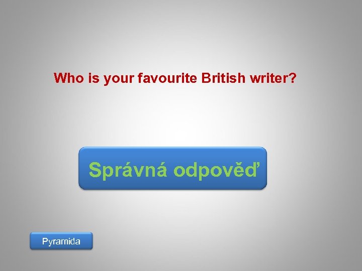 Who is your favourite British writer? Správná odpověď Pyramida 