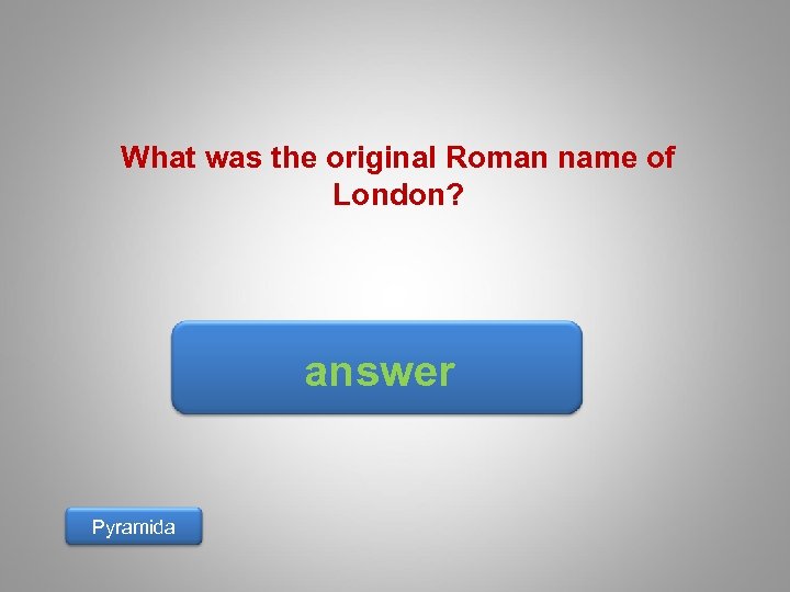 What was the original Roman name of London? answer Pyramida 