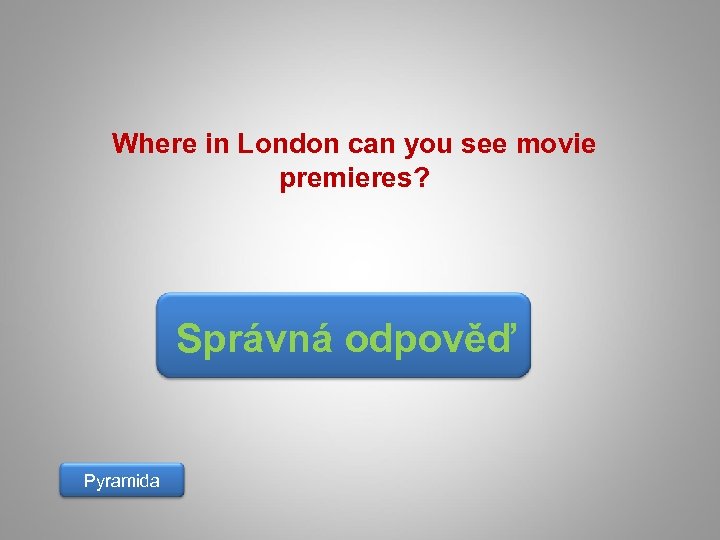 Where in London can you see movie premieres? Správná odpověď Pyramida 