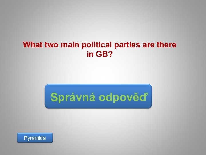 What two main political parties are there in GB? Správná odpověď Pyramida 
