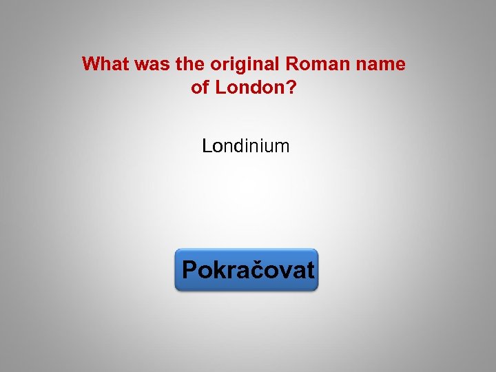 What was the original Roman name of London? Londinium Pokračovat 