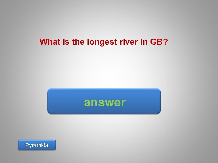 What is the longest river in GB? answer Pyramida 