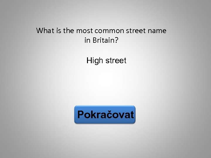 What is the most common street name in Britain? High street Pokračovat 