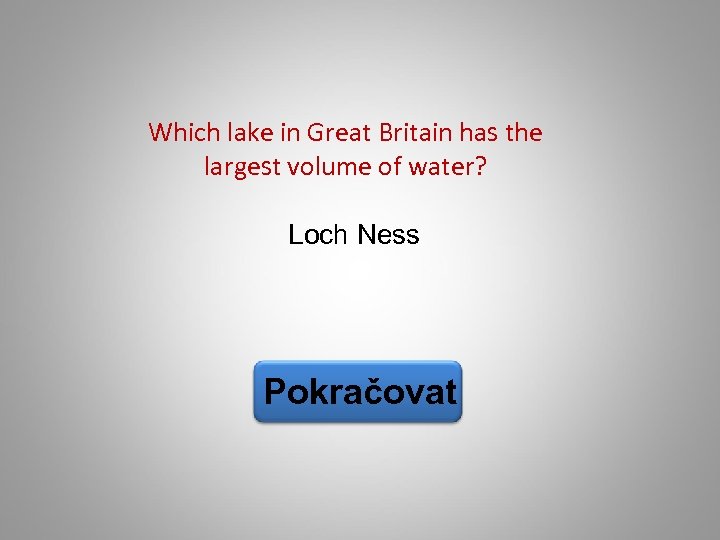 Which lake in Great Britain has the largest volume of water? Loch Ness Pokračovat