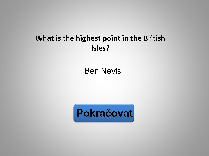 What is the highest point in the British Isles? Ben Nevis Pokračovat 