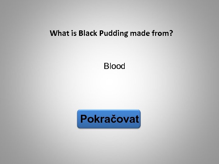 What is Black Pudding made from? Blood Pokračovat 
