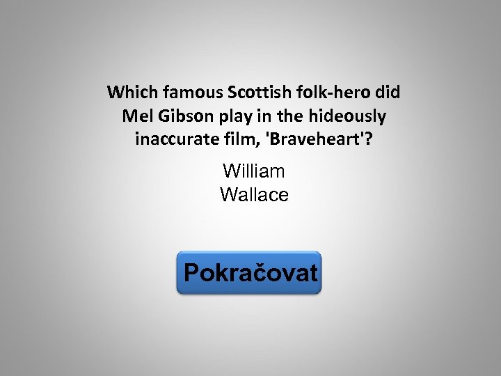 Which famous Scottish folk-hero did Mel Gibson play in the hideously inaccurate film, 'Braveheart'?