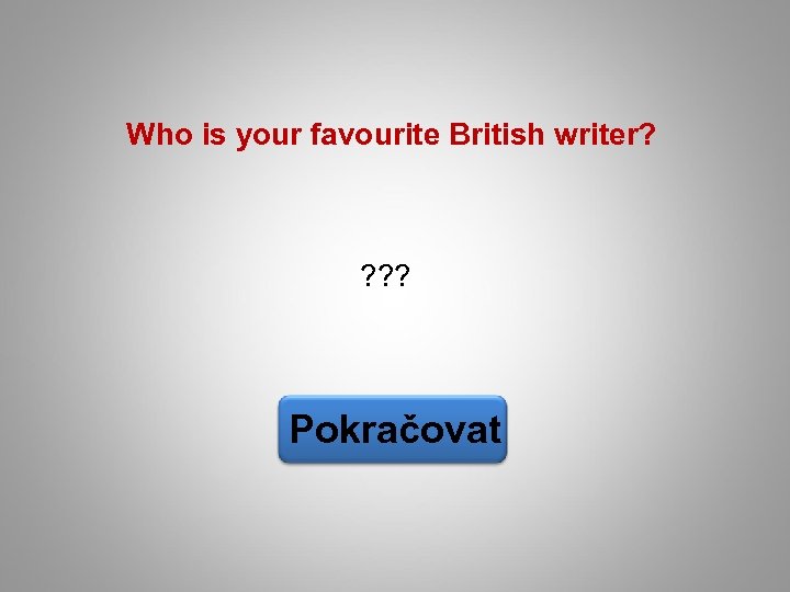 Who is your favourite British writer? ? ? ? Pokračovat 