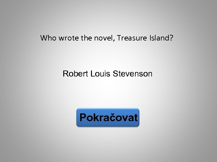 Who wrote the novel, Treasure Island? Robert Louis Stevenson Pokračovat 