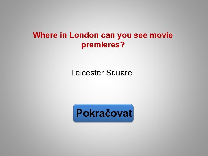 Where in London can you see movie premieres? Leicester Square Pokračovat 