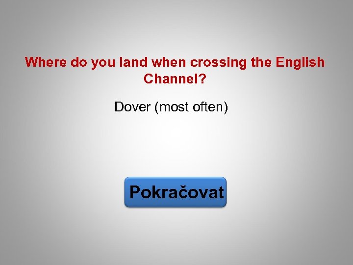 Where do you land when crossing the English Channel? Dover (most often) Pokračovat 