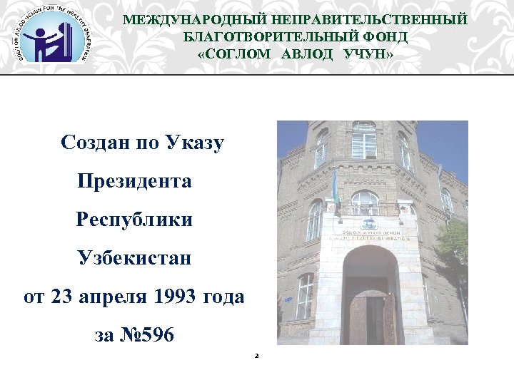 МЕЖДУНАРОДНЫЙ НЕПРАВИТЕЛЬСТВЕННЫЙ БЛАГОТВОРИТЕЛЬНЫЙ ФОНД «СОГЛОМ АВЛОД УЧУН» Создан по Указу Президента Республики Узбекистан от