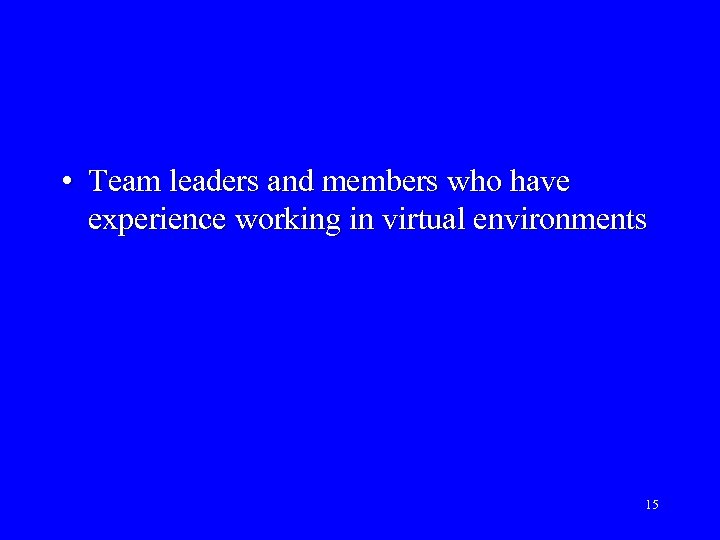  • Team leaders and members who have experience working in virtual environments 15