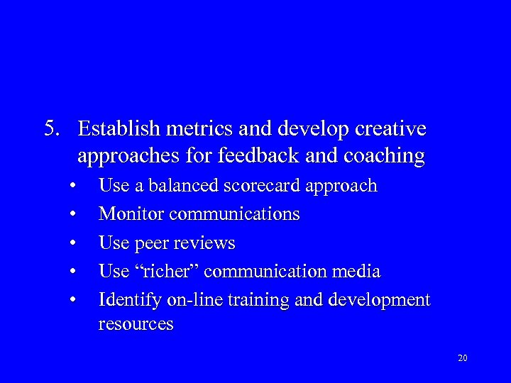 5. Establish metrics and develop creative approaches for feedback and coaching • • •