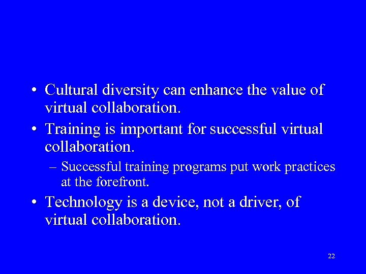  • Cultural diversity can enhance the value of virtual collaboration. • Training is