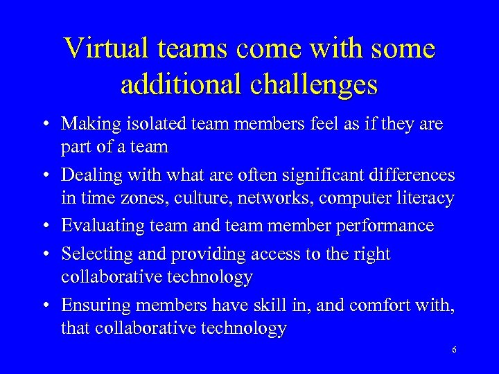 Virtual teams come with some additional challenges • Making isolated team members feel as