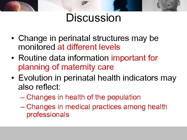 Discussion • Change in perinatal structures may be monitored at different levels • Routine