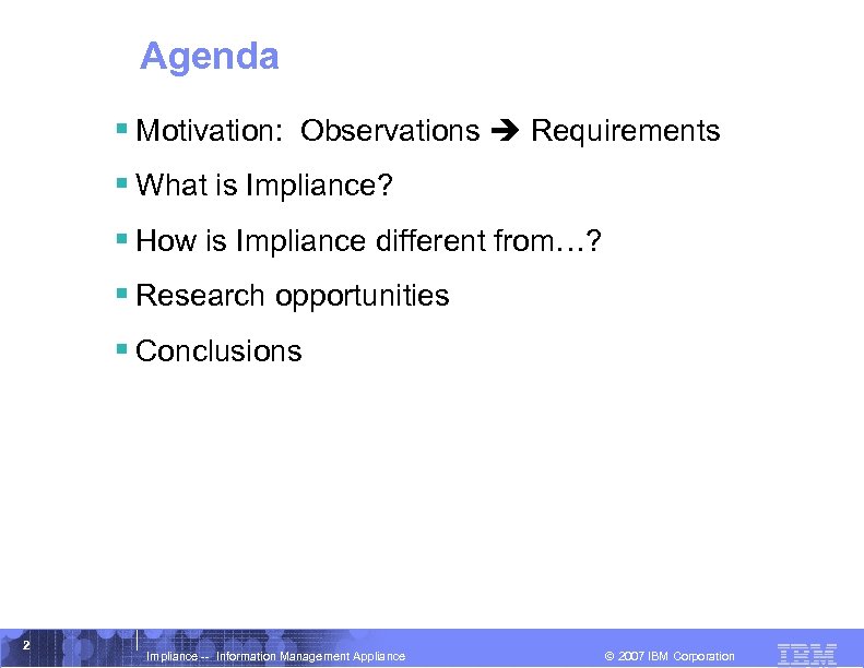 Agenda § Motivation: Observations Requirements § What is Impliance? § How is Impliance different