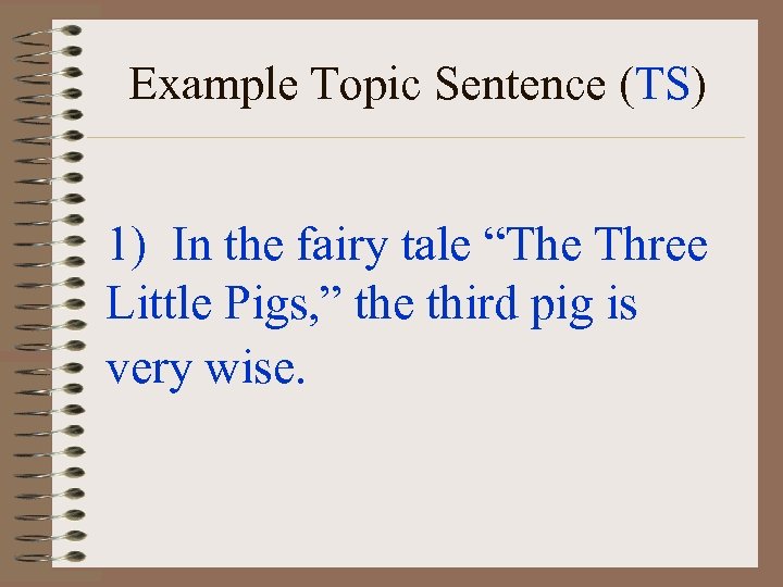 Example Topic Sentence (TS) 1) In the fairy tale “The Three Little Pigs, ”