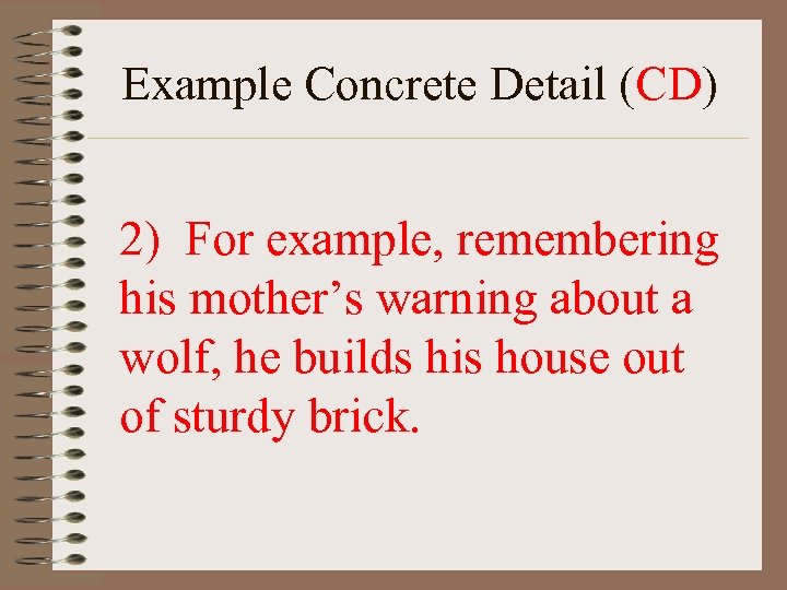 Example Concrete Detail (CD) 2) For example, remembering his mother’s warning about a wolf,