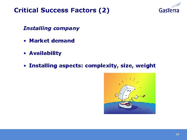 Critical Success Factors (2) Installing company • Market demand • Availability • Installing aspects:
